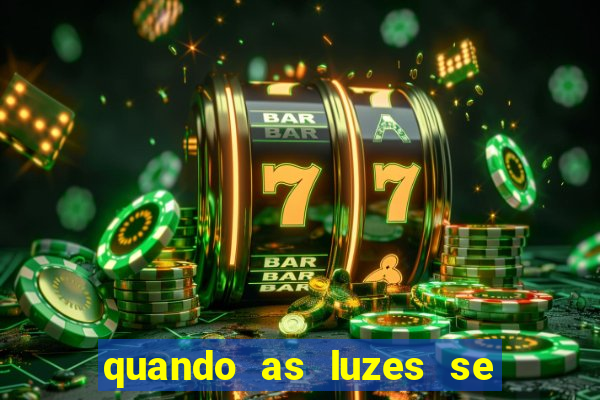 quando as luzes se apagam redecanais